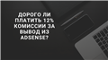 Дорого ли платить 12% Комиссии за вывод из Adsense?
