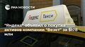"Яндекс" объявил о покупке активов компании "Везет" за $178 млн
