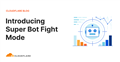 Introducing Super Bot Fight Mode