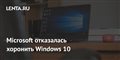Microsoft отказалась хоронить Windows 10