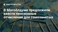 В Мособлдуме предложили ввести пенсионные отчисления для самозанятых