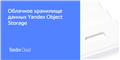Объектное S3 хранилище – Yandex Object Storage