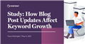 Study: How Blog Post Updates Affect Keyword Growth in 2022